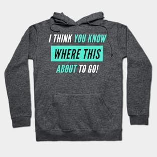 Where This About To Go - TikTok Trend Design Hoodie